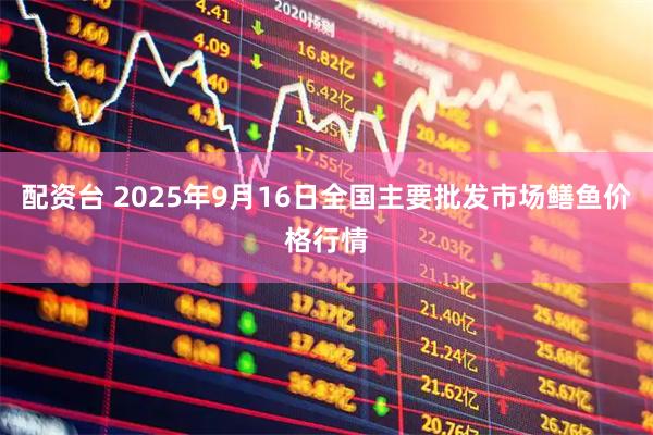 配资台 2025年9月16日全国主要批发市场鳝鱼价格行情